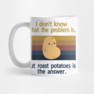 I Don’t Know What The Problem Is But  Roast Potatoes is The  Answer Mug